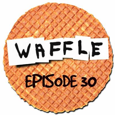 ~ Waffle - Episode 30 ~