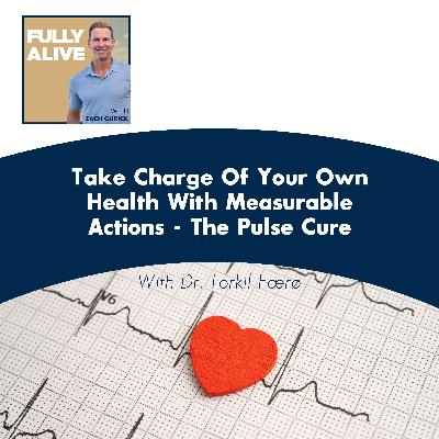 Take Charge Of Your Own Health With Measurable Actions - The Pulse Cure With Dr. Torkil Færø