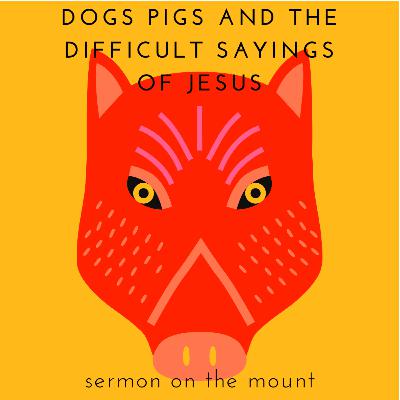 Dogs, Pigs and Difficult Sayings of Jesus