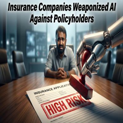 Insurance Companies Weaponized AI Against Policyholders Insurance Companies Weaponized AI Against Policyholders