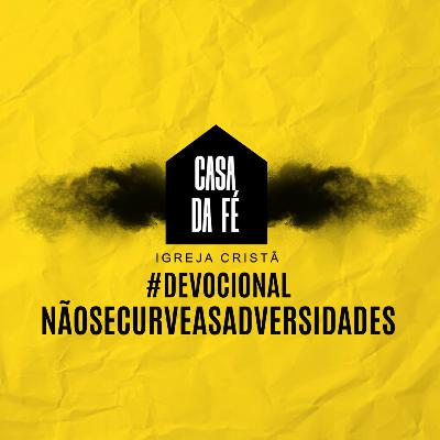 #13 Devocional - Não se Curve às Adversidades #13 Devocional - Não se Curve às Adversidades