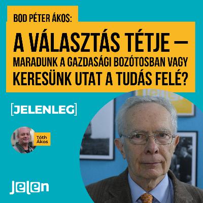 Bod Péter Ákos: A választás tétje – Maradunk a gazdasági bozótosban vagy keresünk utat a tudás felé? Bod Péter Ákos: A választás tétje – Maradunk a gazdasági bozótosban vagy keresünk utat a tudás felé?