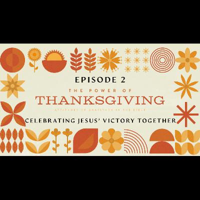 The Power Of Thanksgiving EP2 - Celebrating Jesus Victory Together The Power Of Thanksgiving EP2 - Celebrating Jesus Victory Together