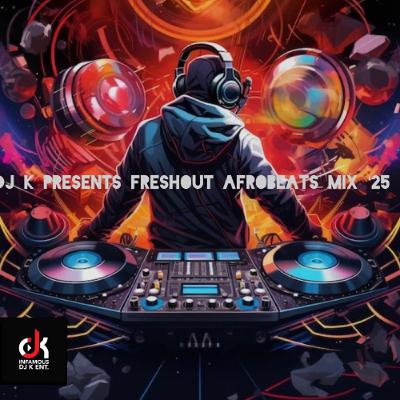 DJ K PRESENTS FRESHOUT AFROBEATS MIX '25 DJ K PRESENTS FRESHOUT AFROBEATS MIX '25