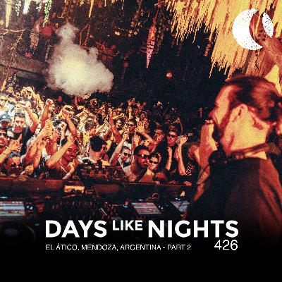 DAYS like NIGHTS 426 - El Ático, Mendoza, Argentina - Part 2 DAYS like NIGHTS 426 - El Ático, Mendoza, Argentina - Part 2