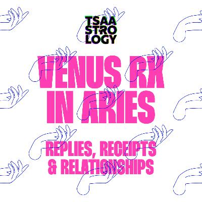 12.05 Tsaa: Venus RX in Aries - Replies, Receipts, & Relationships