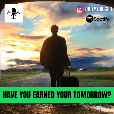 #15: Have You Earned Your Tomorrow? #15: Have You Earned Your Tomorrow?