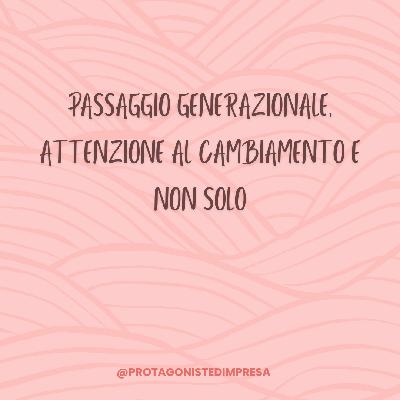 Protagoniste d'impresa: Tips - Passaggio generazionale, attenzione al cambiamento e non solo