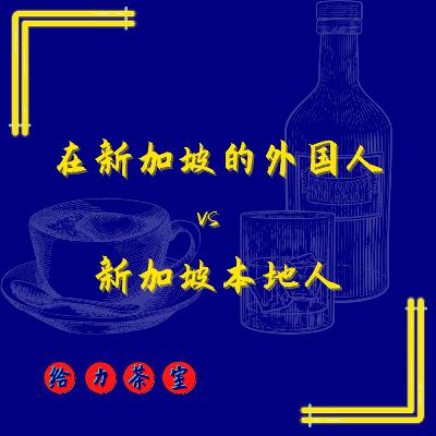 【给力茶室】#28:新加坡的就业市场所面临的问题!外籍人口 vs 本地人口 【给力茶室】#28:新加坡的就业市场所面临的问题!外籍人口 vs 本地人口