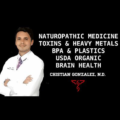 Christian Gonzalez, N.D. - Toxins & Heavy Metals, BPA & Plastics, Mold, USDA Organic, Brain Health, COVID & Product Reviews