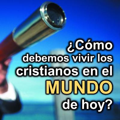 04 - ¿Cómo debemos vivir los cristiano en el mundo de hoy?