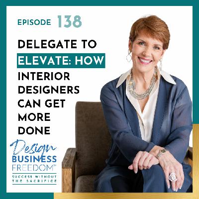 138: Delegate to Elevate: How Interior Designers Can Get More Done