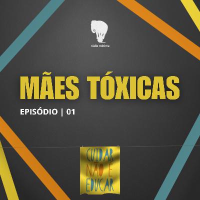 EP 01 | S03 - CUIDAR NÃO É EDUCAR - MÃES TÓXICAS