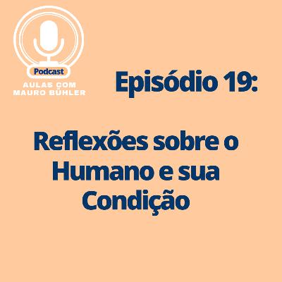 #19 Reflexões sobre o Humano e sua Condição