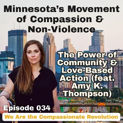 034 | Minnesota’s Movement of Compassion & Non-Violence: The Power of Community & Love-Based Action (feat. Amy K. Thompson)