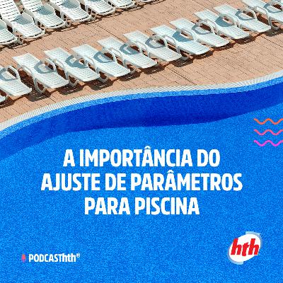 Episódio 9 - a importância do ajuste de parâmetros para piscina