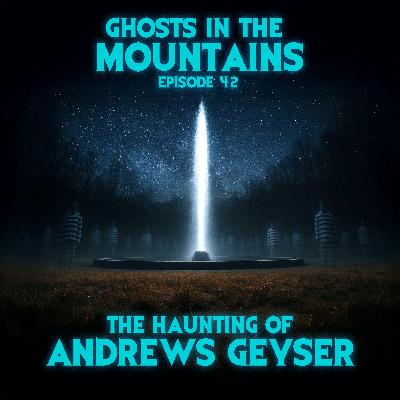 GITM - Ep #42 - The Haunting Of Andrews Geyser