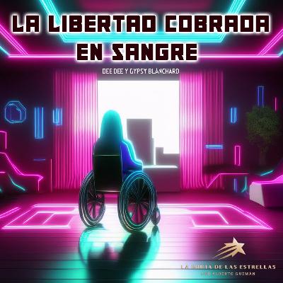 La Gruta de las Estrellas - LIBERTAD COBRADA EN SANGRE - Dee Dee y Gypsy Blanchard - EDENEX -