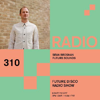 Future Disco Radio - 310 - Sean Brosnans' Future Sounds