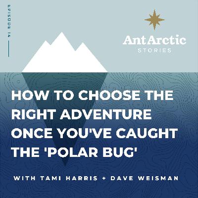 S1 EP 14 Tami Harris + Dave Weisman - How to choose the right adventure once you've caught the 'polar bug'