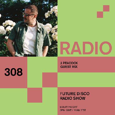 Future Disco Radio - 309 - J. Peacock Guest Mix