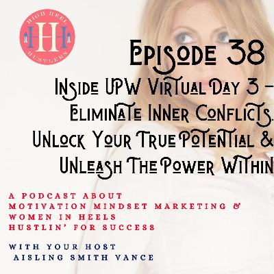 Ep 38, Inside UPW Virtual Day 3 - Eliminate Inner Conflicts, Unlock Your True Potential & Unleash The Power Within