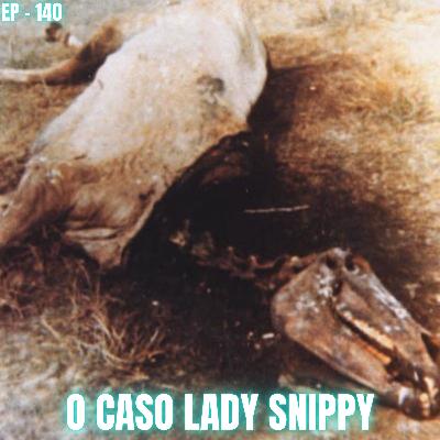 140 - O CASO LADY SNIPPY