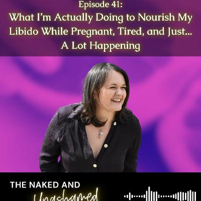 #41: What I’m Actually Doing to Nourish My Libido While Pregnant, Tired, and Just... A Lot Happening #41: What I’m Actually Doing to Nourish My Libido While Pregnant, Tired, and Just... A Lot Happening