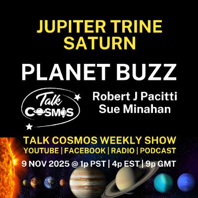 Talk Cosmos 11-09-25 Planet Buzz - Jupiter Trine Saturn Talk Cosmos 11-09-25 Planet Buzz - Jupiter Trine Saturn