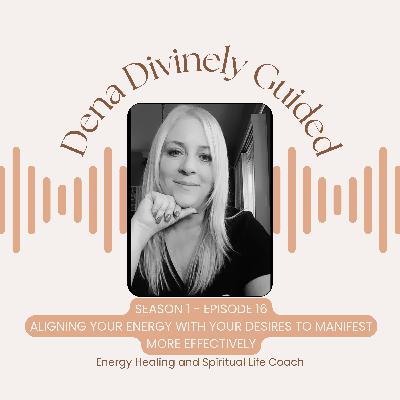 S1/E16 Aligning Your Energy with Your Desires to Manifest More Effectively
