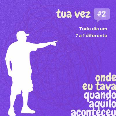 [TUA VEZ] Todo dia um 7 a 1 diferente