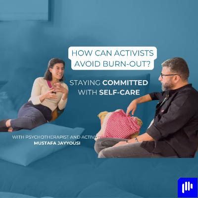 How can activists avoid burn-out? Staying committed with self-care, with Mustafa Jayyousi How can activists avoid burn-out? Staying committed with self-care, with Mustafa Jayyousi