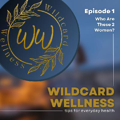 Episode 1: Who the Heck Are These Wildcard Wellness Women?