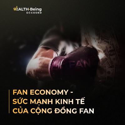 Wealth-Being Decoded #12 | Fan Economy - Phần 3: Sức mạnh kinh tế của cộng đồng fan