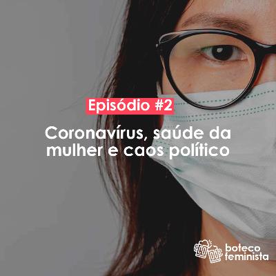 Coronavírus, saúde da mulher e caos político #2