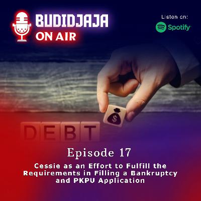 Episode 17 - Cessie as an Effort to Fulfill the Requirements in Filling a Bankruptcy and PKPU Application
