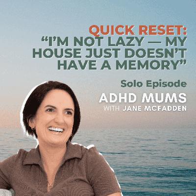 49. QUICK RESET: “I’m Not Lazy — My House Just Doesn’t Have a Memory” 49. QUICK RESET: “I’m Not Lazy — My House Just Doesn’t Have a Memory”
