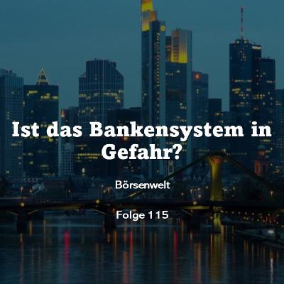 Börsenwelt - Ist das Bankensystem in Gefahr? FOLGE 115