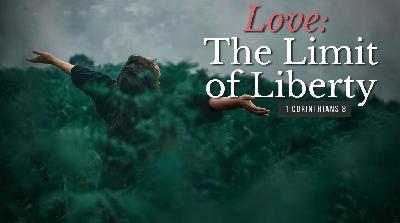 SERMON: Love: the Limit of Liberty - 1 Corinthians 8 SERMON: Love: the Limit of Liberty - 1 Corinthians 8