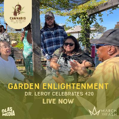 Garden Enlightenment - Dr. Leroy celebrates 420