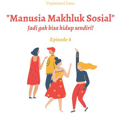 Issue #8- Manusia (adalah) Makhluk Sosial?