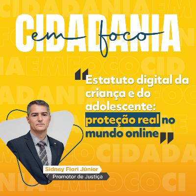 Cidadania em Foco - 13/10/2025 - Estatuto digital da criança e do adolescente: proteção real no mundo online -  Sidney Fiori Júnior (Promotor de Justiça)