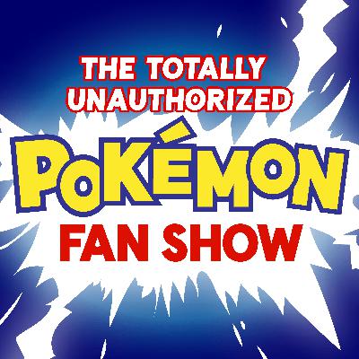 The Totally Unauthorized Pokemon Fan Show The Totally Unauthorized Pokemon Fan Show
