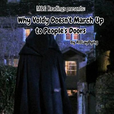 Why Voldy Doesn't March Up to People's Doors, by AsILayDying