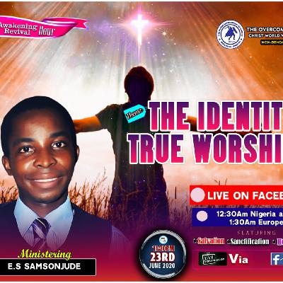 THE IDENTITY OF A TRUE WORSHIPER BY E.S SAMSONJUDE THE IDENTITY OF A TRUE WORSHIPER BY E.S SAMSONJUDE