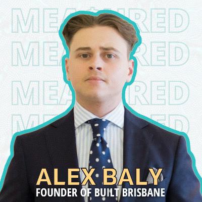 Ep 56: Alex Baly, Founder of Built Brisbane, on the Latest Construction Development Projects in Brisbane