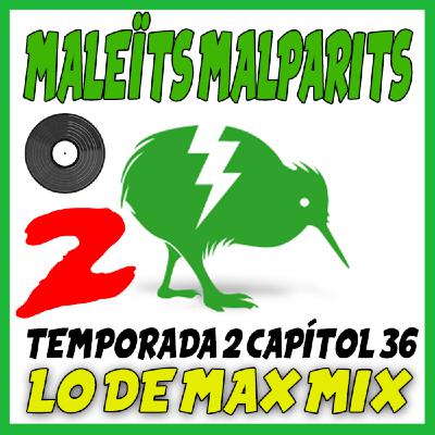 Maleïts Malparits: 2x36 Lo de max mix PART II Maleïts Malparits: 2x36 Lo de max mix PART II