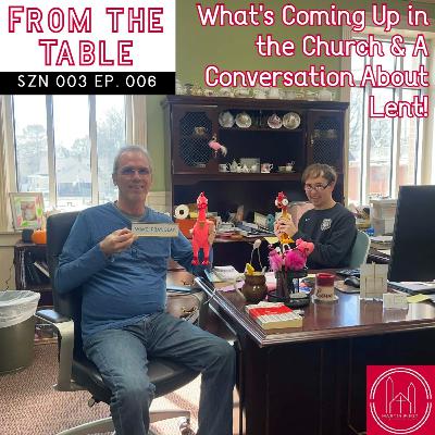 What's Coming Up in the Church & A Conversation About Lent! | From the Table