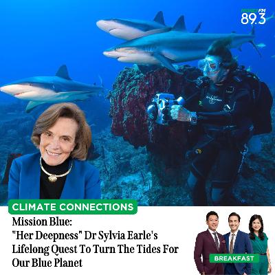 Climate Connections: Mission Blue - "Her Deepness" Dr Sylvia Earle's Lifelong Quest To Turn The Tides For Our Blue Planet