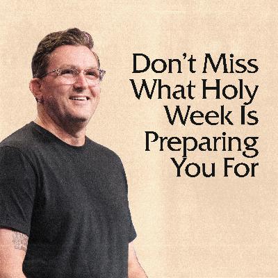 Don't Miss What Holy Week Is Preparing You For